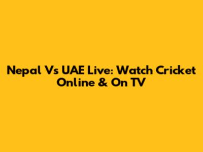 Nepal Vs UAE Live: Watch Cricket Online & On TV
