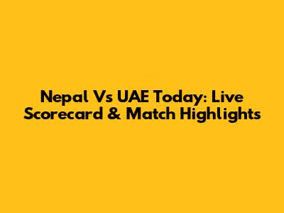 Nepal Vs UAE Today: Live Scorecard & Match Highlights