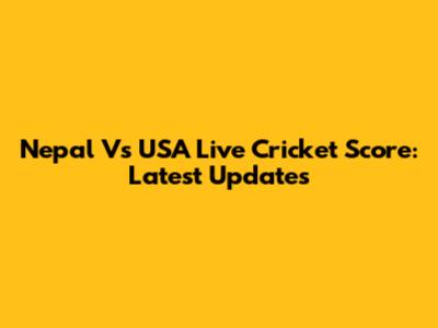 Nepal Vs USA Live Cricket Score: Latest Updates
