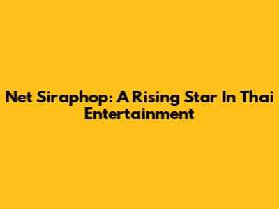 Net Siraphop: A Rising Star In Thai Entertainment