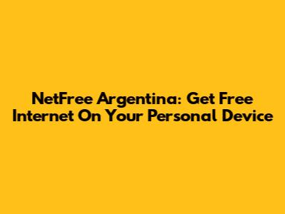 NetFree Argentina: Get Free Internet On Your Personal Device