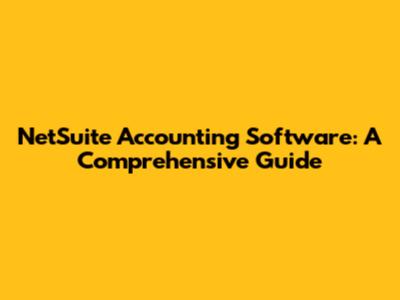 NetSuite Accounting Software: A Comprehensive Guide