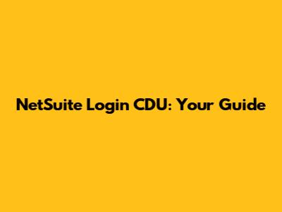 NetSuite Login CDU: Your Guide