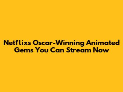 Netflix's Oscar-Winning Animated Gems You Can Stream Now