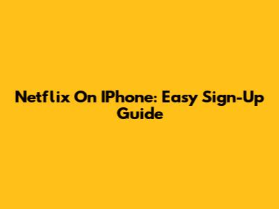 Netflix On IPhone: Easy Sign-Up Guide