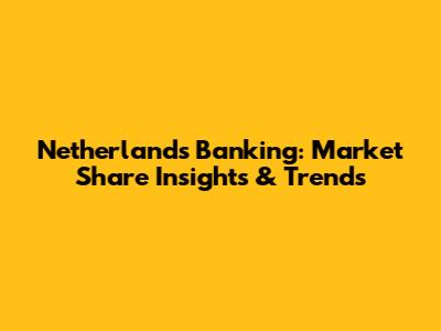 Netherlands Banking: Market Share Insights & Trends