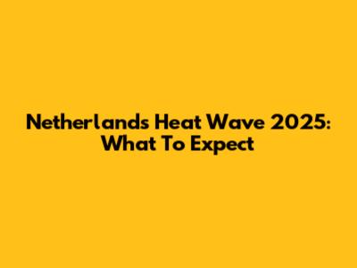 Netherlands Heat Wave 2025: What To Expect