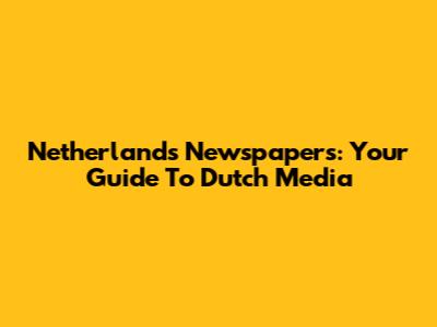 Netherlands Newspapers: Your Guide To Dutch Media