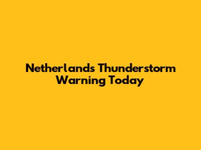 Netherlands Thunderstorm Warning Today
