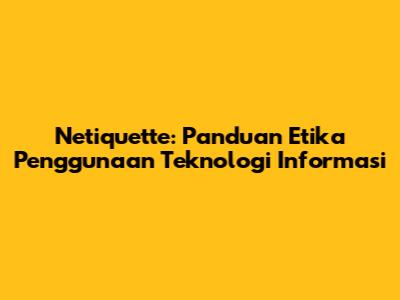 Netiquette: Panduan Etika Penggunaan Teknologi Informasi