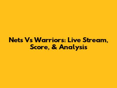 Nets Vs Warriors: Live Stream, Score, & Analysis