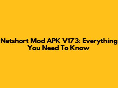 Netshort Mod APK V173: Everything You Need To Know