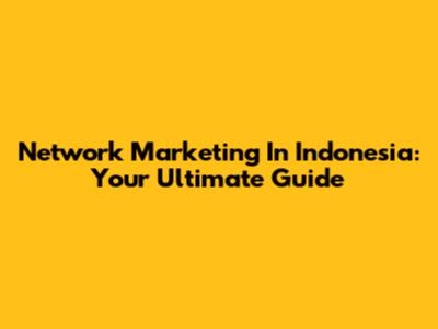 Network Marketing In Indonesia: Your Ultimate Guide