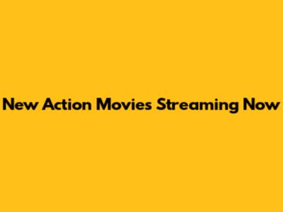 New Action Movies Streaming Now