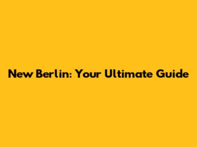 New Berlin: Your Ultimate Guide