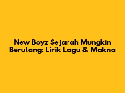 New Boyz "Sejarah Mungkin Berulang": Lirik Lagu & Makna