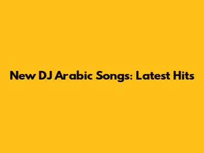 New DJ Arabic Songs: Latest Hits