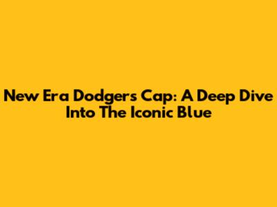 New Era Dodgers Cap: A Deep Dive Into The Iconic Blue