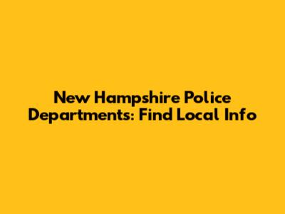 New Hampshire Police Departments: Find Local Info