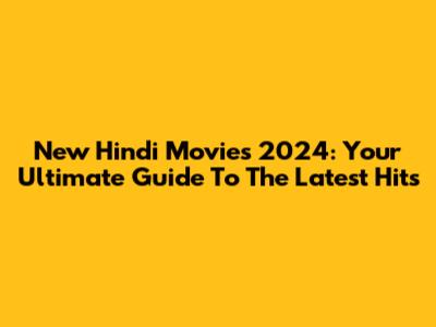 New Hindi Movies 2024: Your Ultimate Guide To The Latest Hits