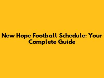 New Hope Football Schedule: Your Complete Guide