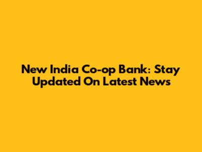 New India Co-op Bank: Stay Updated On Latest News