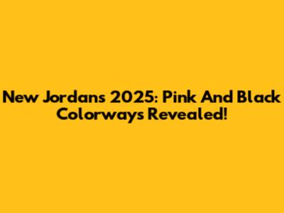 New Jordans 2025: Pink And Black Colorways Revealed!