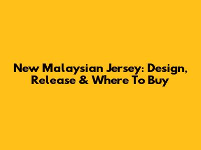 New Malaysian Jersey: Design, Release & Where To Buy