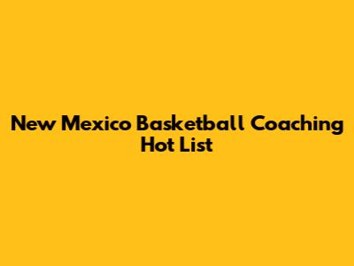 New Mexico Basketball Coaching Hot List