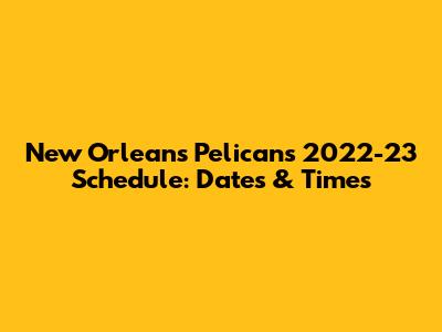 New Orleans Pelicans 2022-23 Schedule: Dates & Times