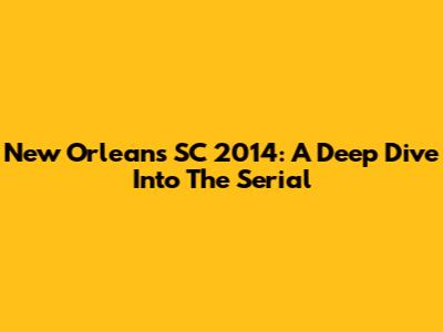New Orleans SC 2014: A Deep Dive Into The Serial