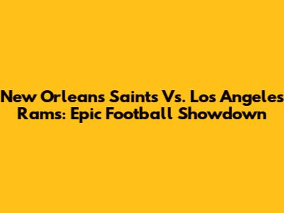 New Orleans Saints Vs. Los Angeles Rams: Epic Football Showdown