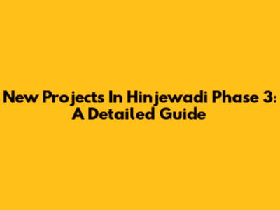 New Projects In Hinjewadi Phase 3: A Detailed Guide