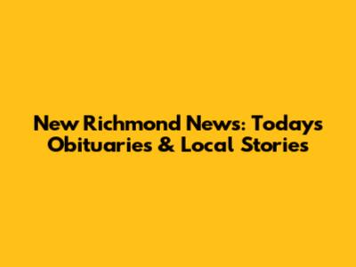 New Richmond News: Today's Obituaries & Local Stories