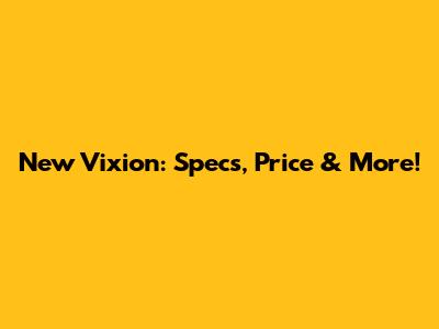 New Vixion: Specs, Price & More!