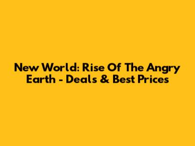 New World: Rise Of The Angry Earth - Deals & Best Prices