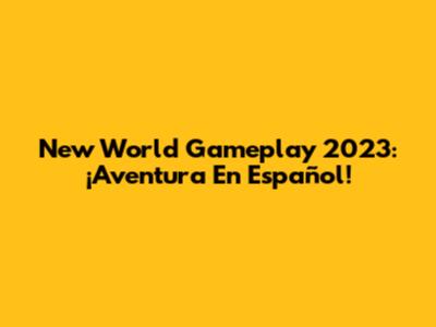 New World Gameplay 2023: ¡Aventura En Español!
