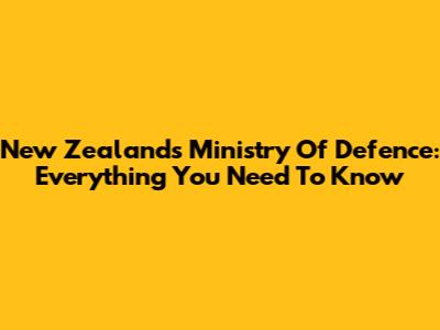 New Zealand's Ministry Of Defence: Everything You Need To Know