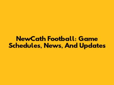 NewCath Football: Game Schedules, News, And Updates
