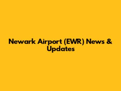 Newark Airport (EWR) News & Updates