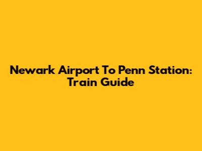 Newark Airport To Penn Station: Train Guide