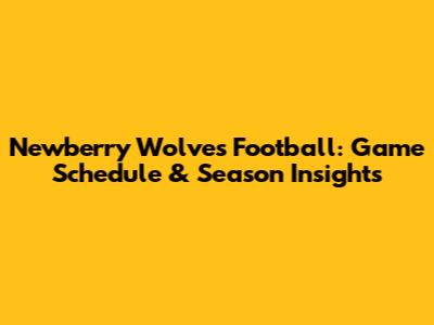 Newberry Wolves Football: Game Schedule & Season Insights