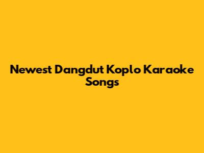 Newest Dangdut Koplo Karaoke Songs