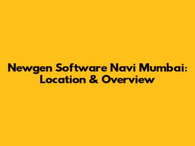 Newgen Software Navi Mumbai: Location & Overview