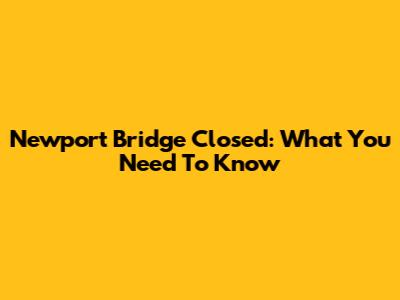 Newport Bridge Closed: What You Need To Know