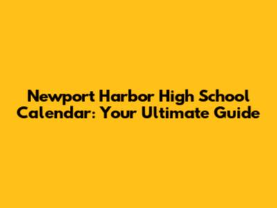 Newport Harbor High School Calendar: Your Ultimate Guide