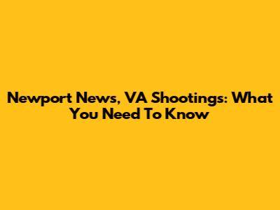 Newport News, VA Shootings: What You Need To Know