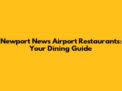Newport News Airport Restaurants: Your Dining Guide
