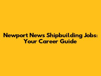 Newport News Shipbuilding Jobs: Your Career Guide