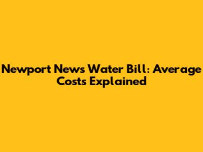Newport News Water Bill: Average Costs Explained